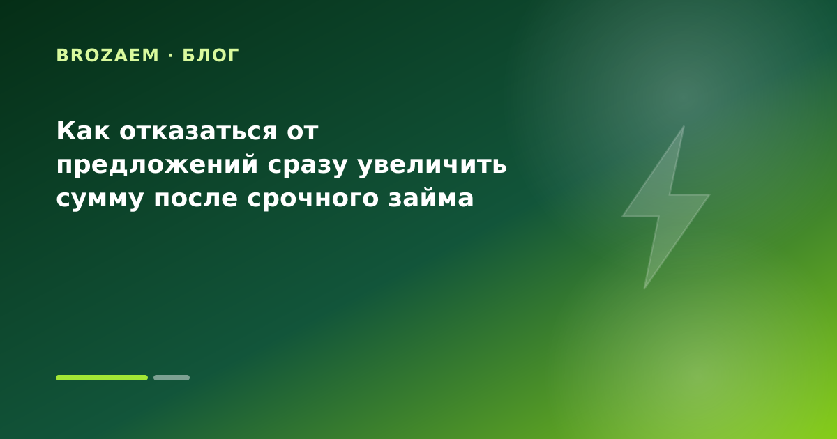 Как отказаться от предложений сразу увеличить сумму после срочного займа — иллюстрация BroZaem