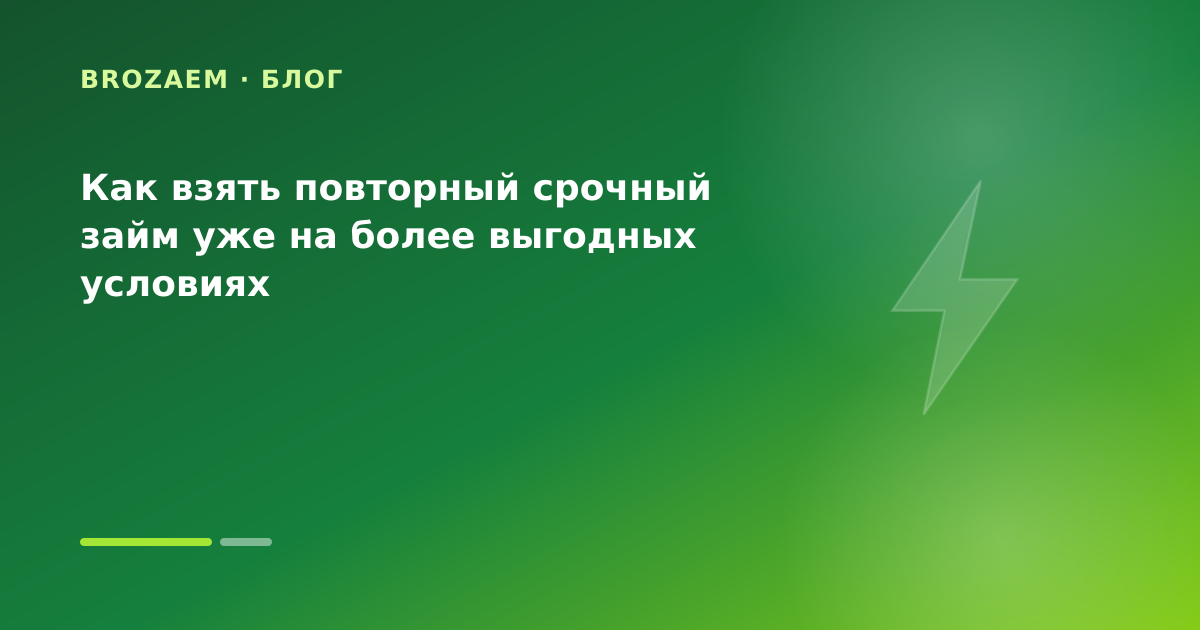 Как взять повторный срочный займ уже на более выгодных условиях — иллюстрация BroZaem