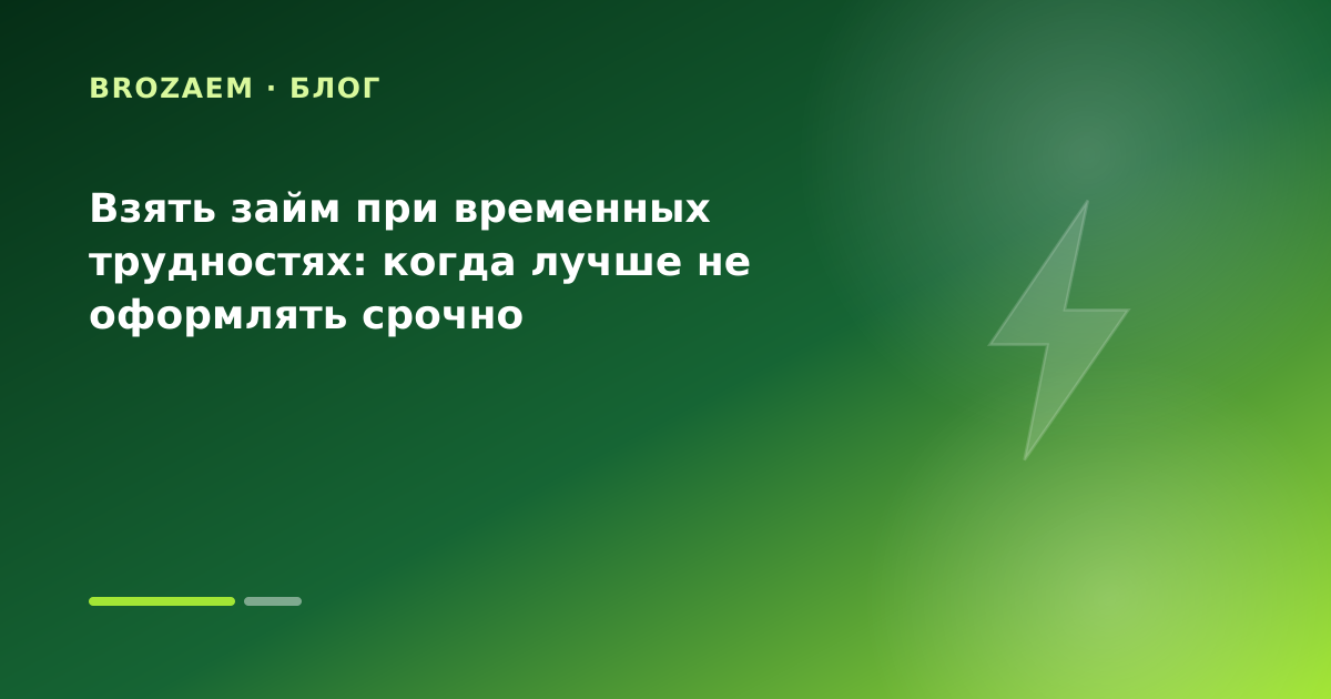 Взять займ при временных трудностях: когда лучше не оформлять срочно — иллюстрация BroZaem